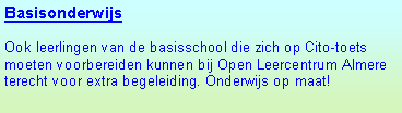 Tekstvak: BasisonderwijsOok leerlingen van de basisschool die zich op Cito-toets moeten voorbereiden kunnen bij Open Leercentrum Almere terecht voor extra begeleiding. Onderwijs op maat!